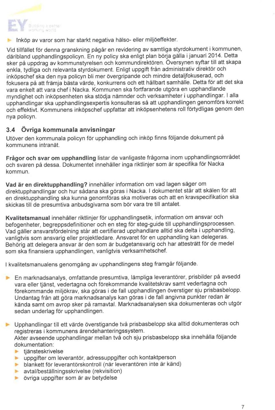 Enligt uppgift från administrativ direktor och inkopschef ska den nya policyn bli mer overgripande och mindre detaljfokuserad, och fokusera på att fremja båsta vyrde, konkurrens och ett hålibart