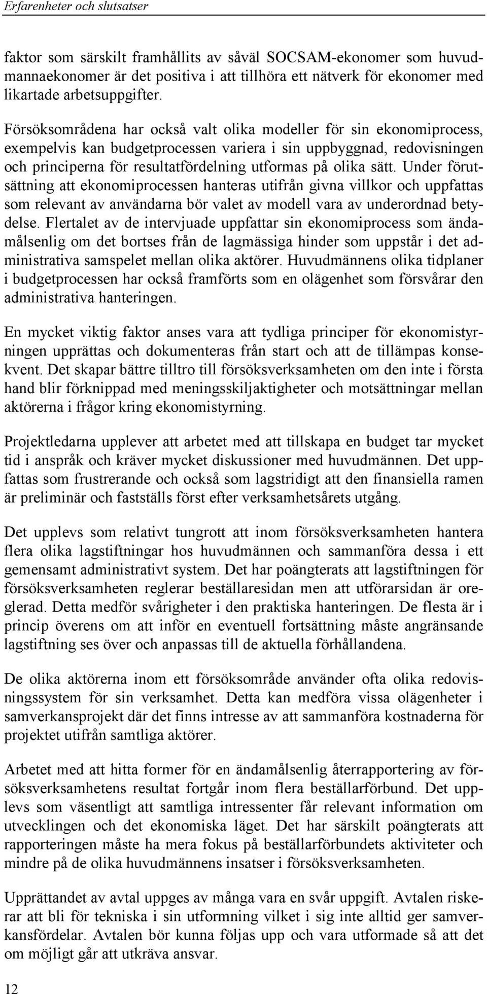 sätt. Under förutsättning att ekonomiprocessen hanteras utifrån givna villkor och uppfattas som relevant av användarna bör valet av modell vara av underordnad betydelse.