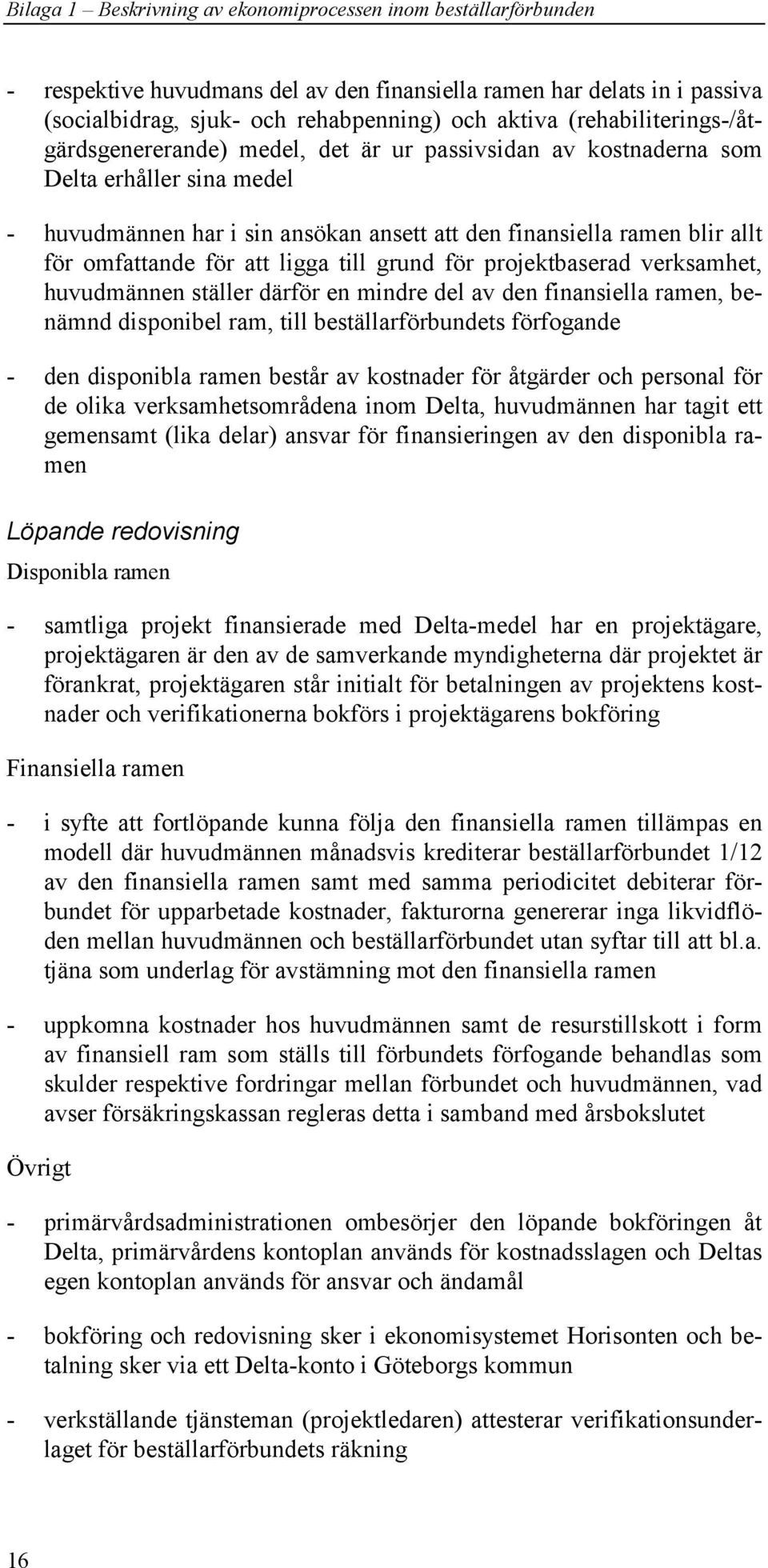 omfattande för att ligga till grund för projektbaserad verksamhet, huvudmännen ställer därför en mindre del av den finansiella ramen, benämnd disponibel ram, till beställarförbundets förfogande - den