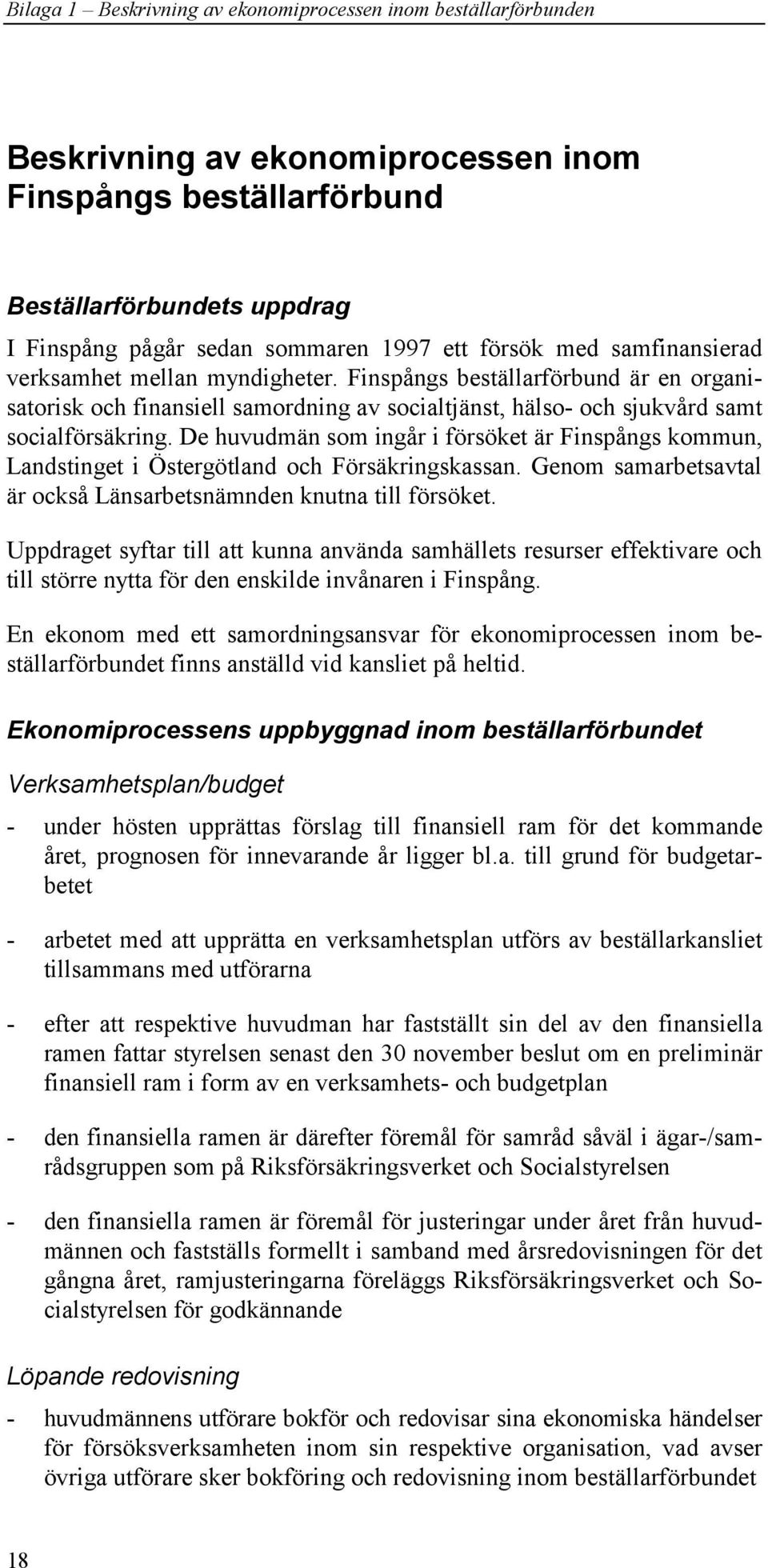 De huvudmän som ingår i försöket är Finspångs kommun, Landstinget i Östergötland och Försäkringskassan. Genom samarbetsavtal är också Länsarbetsnämnden knutna till försöket.