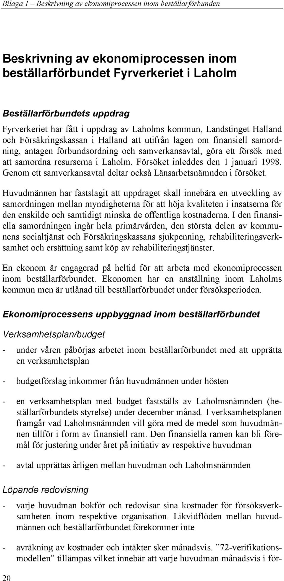samordna resurserna i Laholm. Försöket inleddes den 1 januari 1998. Genom ett samverkansavtal deltar också Länsarbetsnämnden i försöket.
