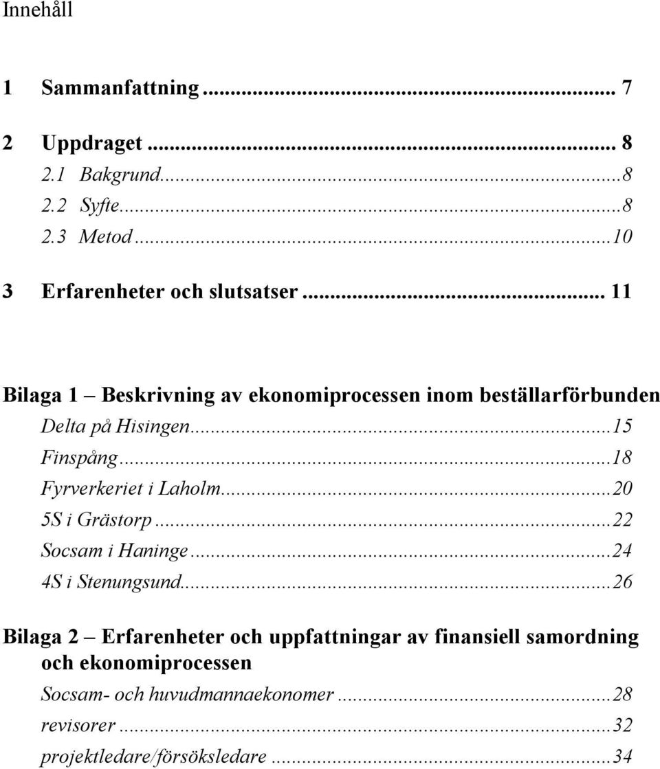 ..18 Fyrverkeriet i Laholm...20 5S i Grästorp...22 Socsam i Haninge...24 4S i Stenungsund.