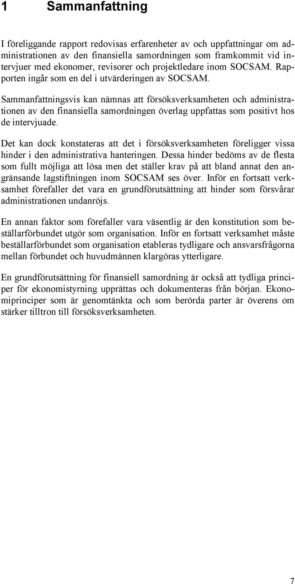 Sammanfattningsvis kan nämnas att försöksverksamheten och administrationen av den finansiella samordningen överlag uppfattas som positivt hos de intervjuade.