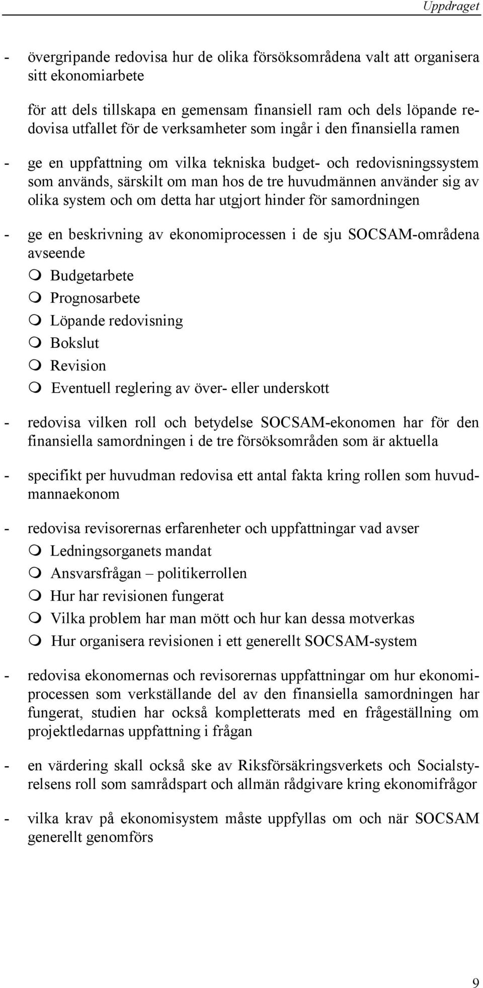 och om detta har utgjort hinder för samordningen - ge en beskrivning av ekonomiprocessen i de sju SOCSAM-områdena avseende Budgetarbete Prognosarbete Löpande redovisning Bokslut Revision Eventuell