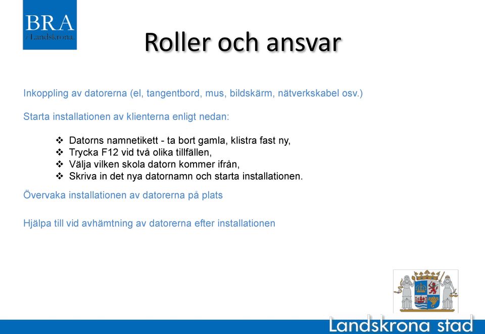 Trycka F12 vid två olika tillfällen, Välja vilken skola datorn kommer ifrån, Skriva in det nya datornamn och