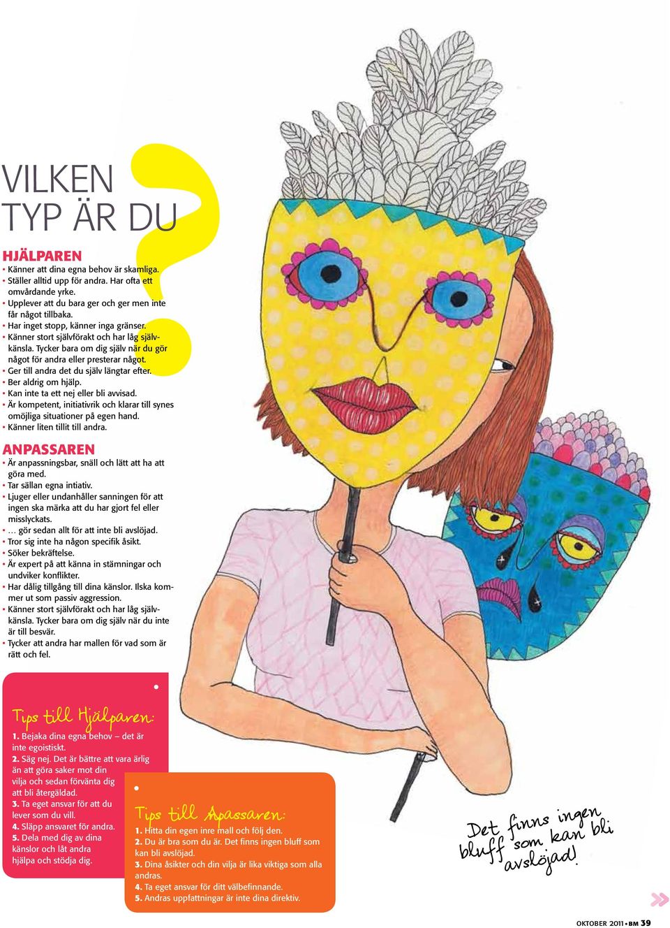 Ger till andra det du själv längtar efter. Ber aldrig om hjälp. Kan inte ta ett nej eller bli avvisad. Är kompetent, initiativrik och klarar till synes omöjliga situationer på egen hand.