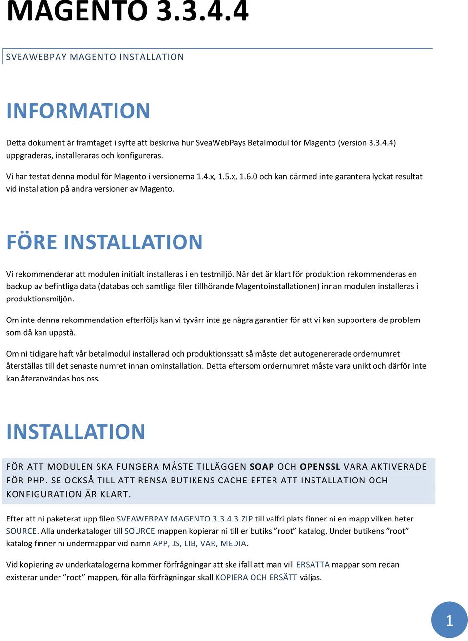 FÖRE INSTALLATION Vi rekommenderar att modulen initialt installeras i en testmiljö.