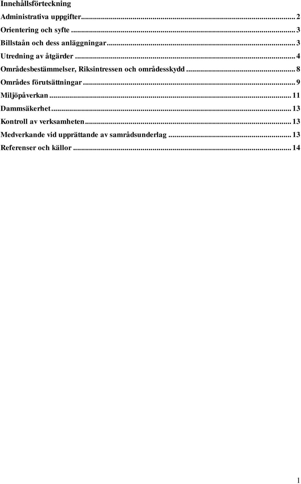 .. 4 Områdesbestämmelser, Riksintressen och områdesskydd... 8 Områdes förutsättningar.