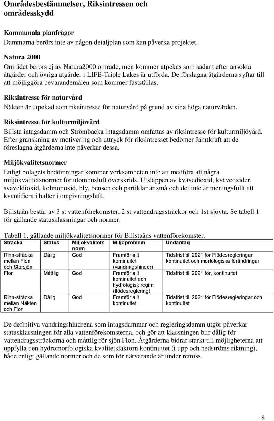 De förslagna åtgärderna syftar till att möjliggöra bevarandemålen som kommer fastställas. Riksintresse för naturvård Näkten är utpekad som riksintresse för naturvård på grund av sina höga naturvärden.