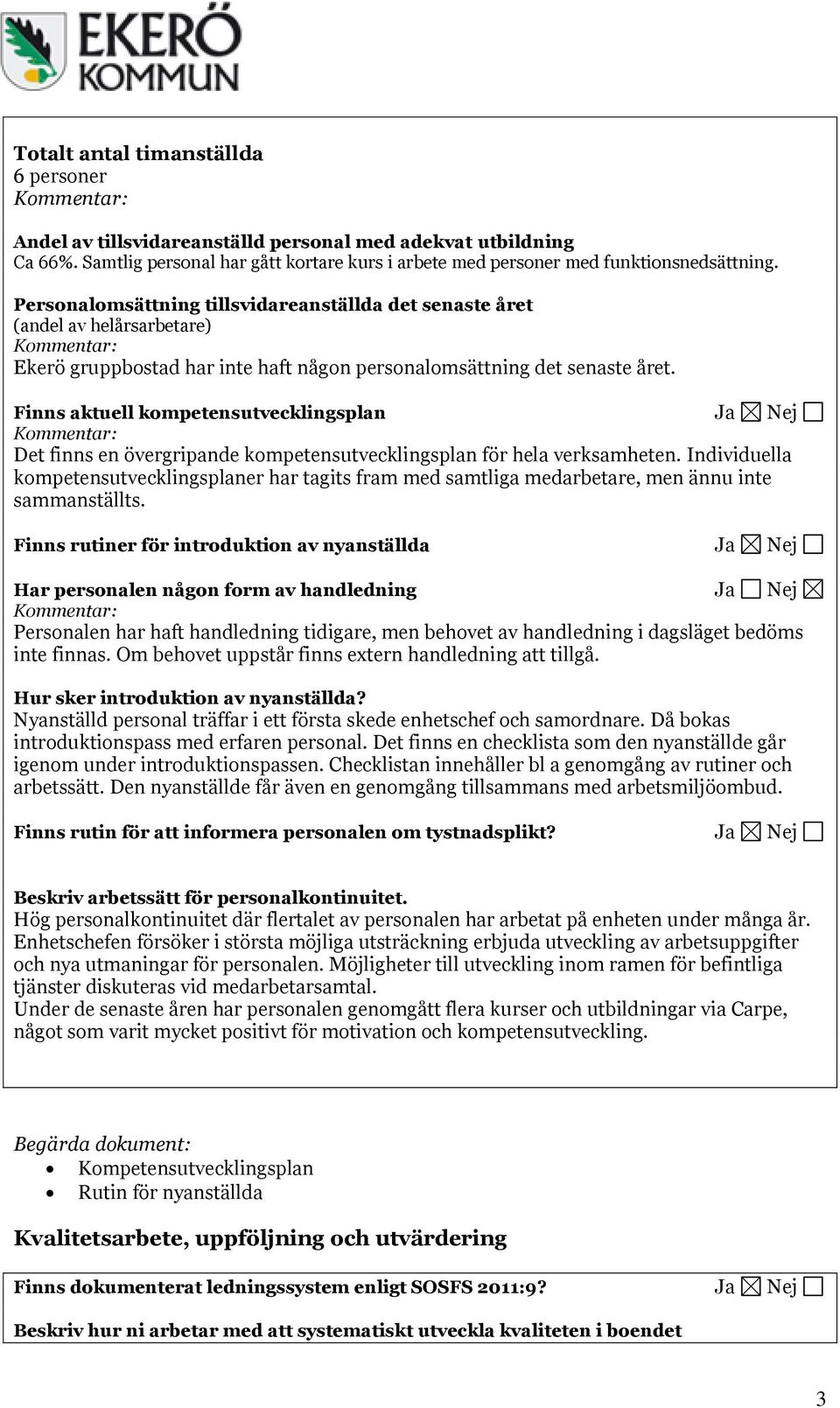 Personalomsättning tillsvidareanställda det senaste året (andel av helårsarbetare) Kommentar: Ekerö gruppbostad har inte haft någon personalomsättning det senaste året.