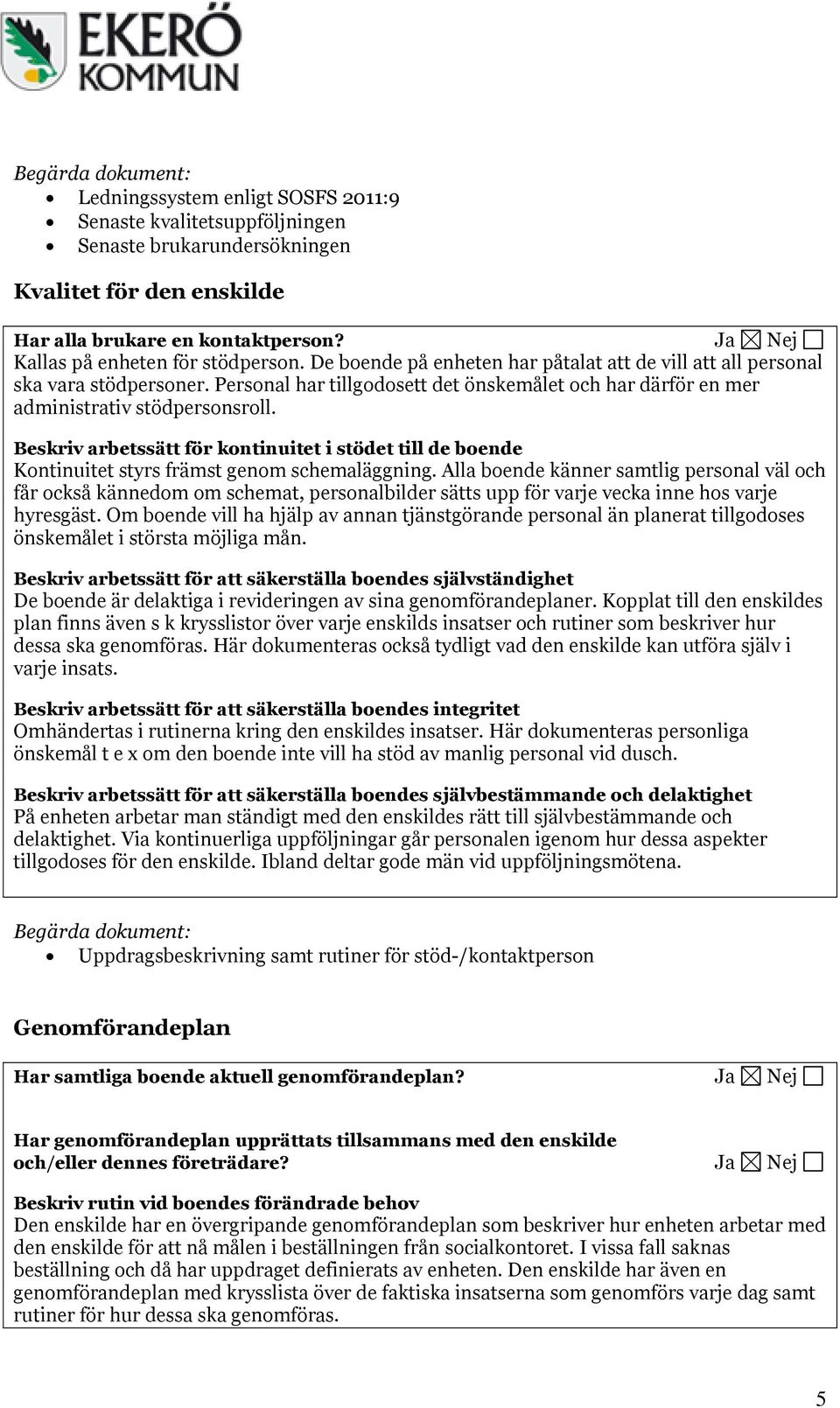 Beskriv arbetssätt för kontinuitet i stödet till de boende Kontinuitet styrs främst genom schemaläggning.