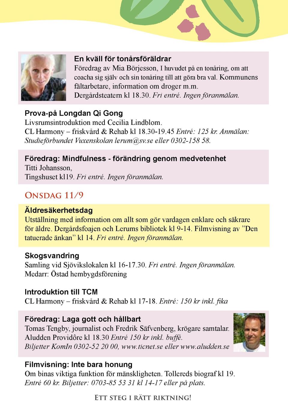 Anmälan: Studieförbundet Vuxenskolan lerum@sv.se eller 0302-158 58. Föredrag: Mindfulness - förändring genom medvetenhet Titti Johansson, Tingshuset kl19. Fri entré. Ingen föranmälan.