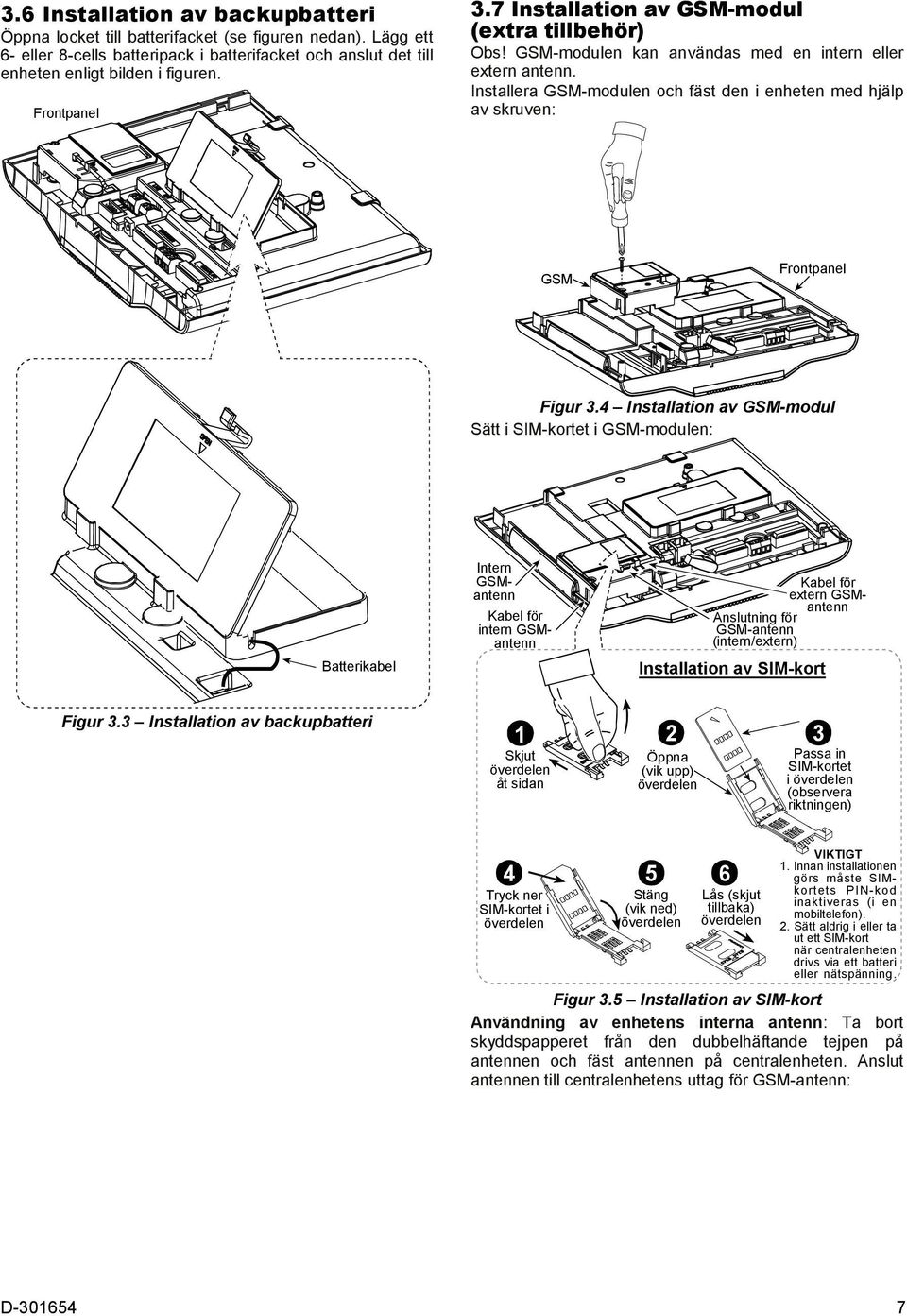 Installera GSM-modulen och fäst den i enheten med hjälp av skruven: GSM Frontpanel Figur 3.