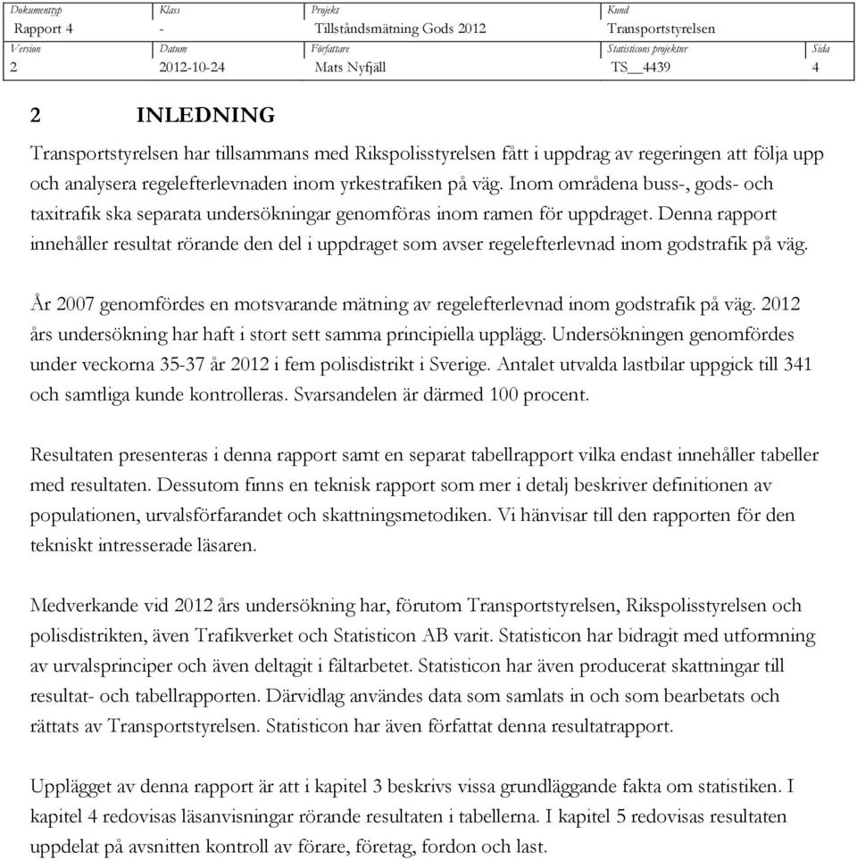 Denna rapport innehåller resultat rörande den del i uppdraget som avser regelefterlevnad inom godstrafik på väg. År 2007 genomfördes en motsvarande mätning av regelefterlevnad inom godstrafik på väg.