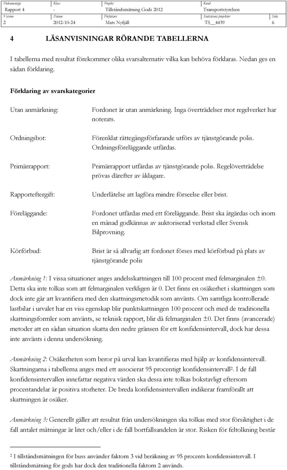 Ordningsföreläggande utfärdas. Primärrapport: Primärrapport utfärdas av tjänstgörande polis. Regelöverträdelse prövas därefter av åklagare.