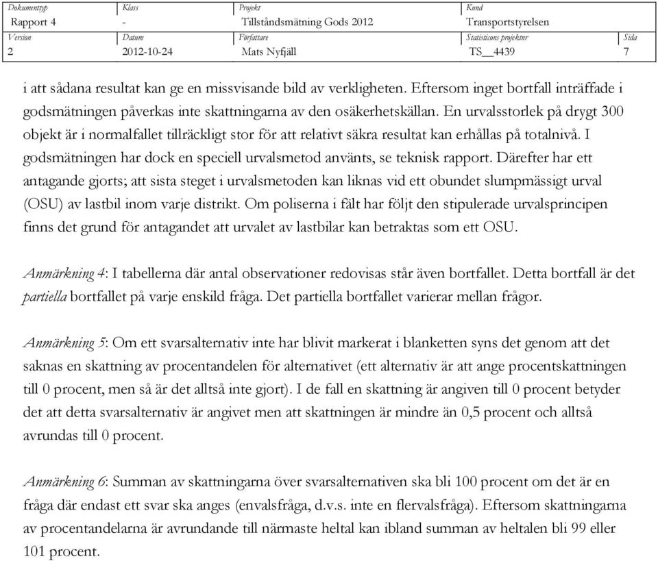 En urvalsstorlek på drygt 300 objekt är i normalfallet tillräckligt stor för att relativt säkra resultat kan erhållas på totalnivå.