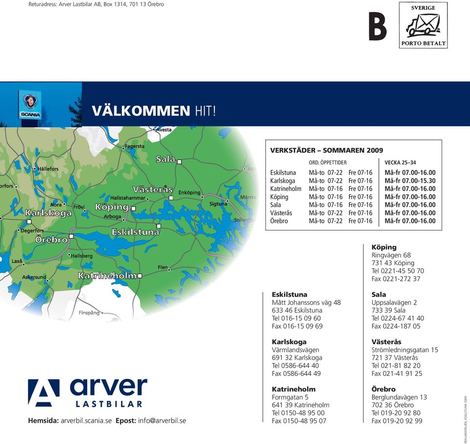 se Eskilstuna Mått Johanssons väg 48 633 46 Eskilstuna Tel 016-15 09 60 Fax 016-15 09 69 Sala Uppsalavägen 2 733 39 Sala Tel 0224-67 41 40 Fax 0224-187 05 Karlskoga Värmlandsvägen 691 32 Karlskoga