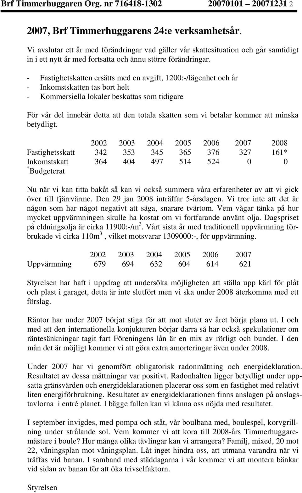 - Fastighetskatten ersätts med en avgift, 1200:-/lägenhet och år - Inkomstskatten tas bort helt - Kommersiella lokaler beskattas som tidigare För vår del innebär detta att den totala skatten som vi