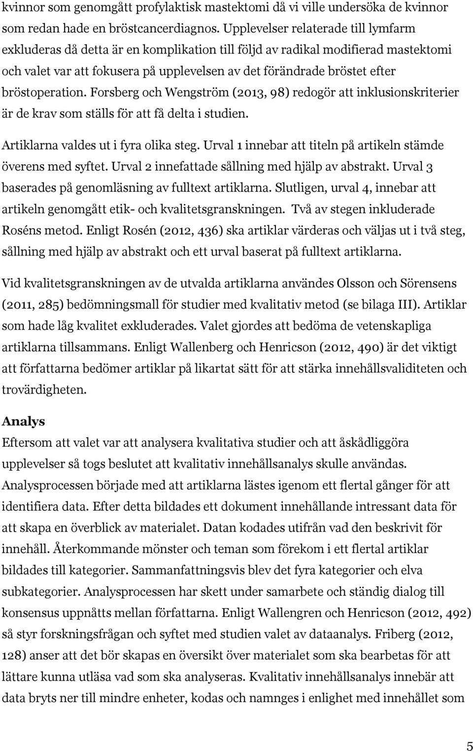 bröstoperation. Forsberg och Wengström (2013, 98) redogör att inklusionskriterier är de krav som ställs för att få delta i studien. Artiklarna valdes ut i fyra olika steg.