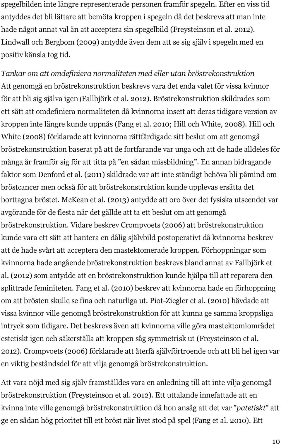 Lindwall och Bergbom (2009) antydde även dem att se sig själv i spegeln med en positiv känsla tog tid.