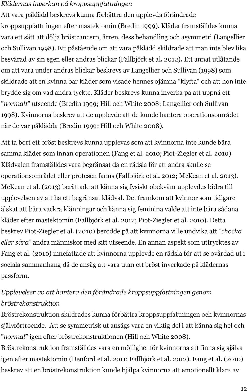 Ett påstående om att vara påklädd skildrade att man inte blev lika besvärad av sin egen eller andras blickar (Fallbjörk et al. 2012).