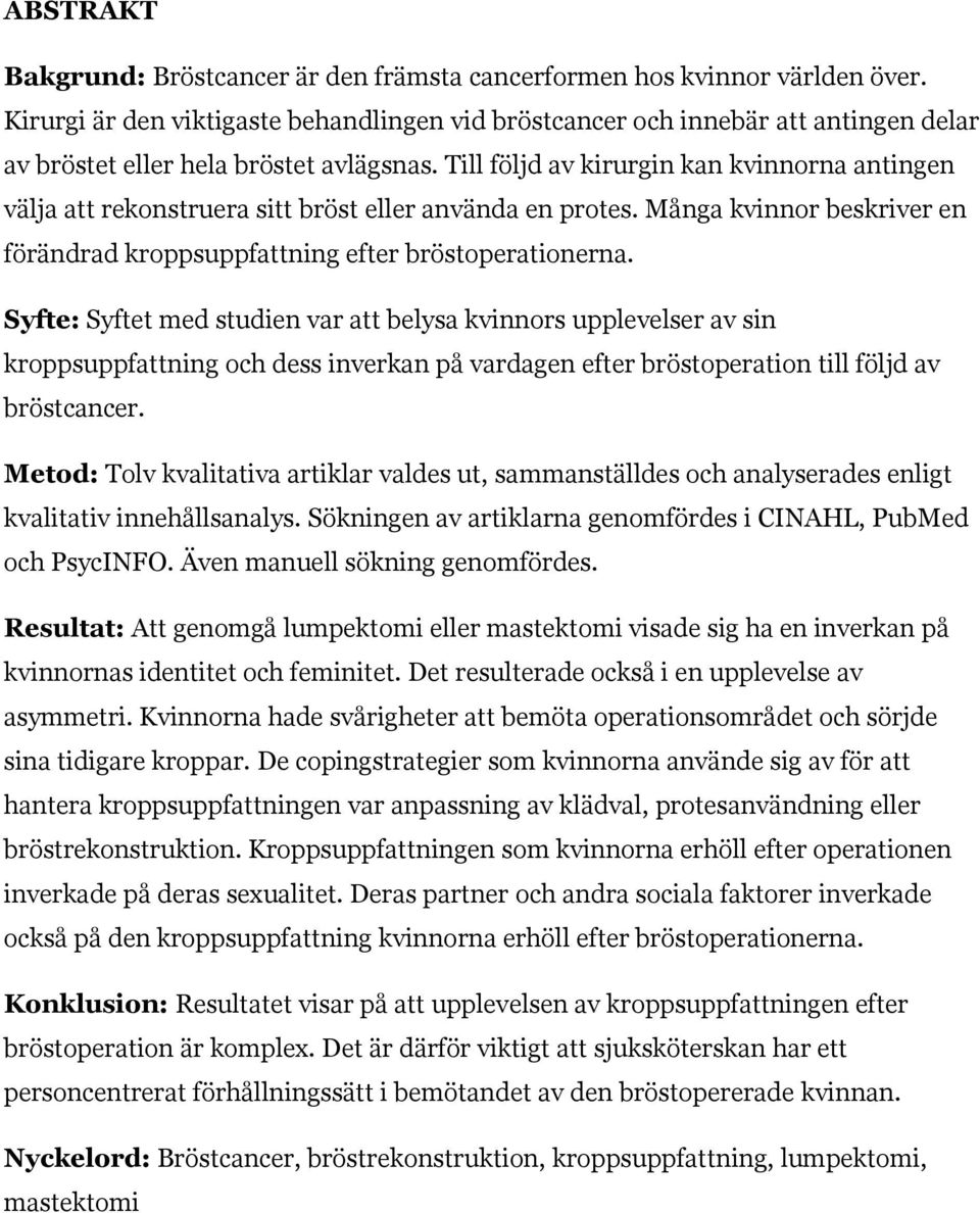 Till följd av kirurgin kan kvinnorna antingen välja att rekonstruera sitt bröst eller använda en protes. Många kvinnor beskriver en förändrad kroppsuppfattning efter bröstoperationerna.