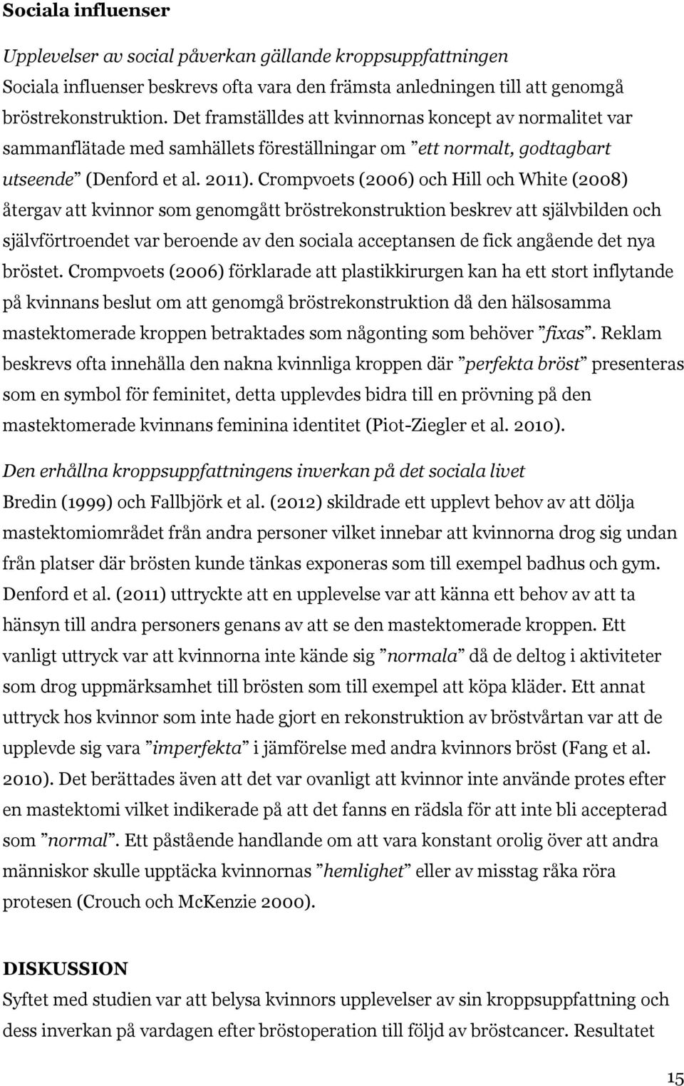 Crompvoets (2006) och Hill och White (2008) återgav att kvinnor som genomgått bröstrekonstruktion beskrev att självbilden och självförtroendet var beroende av den sociala acceptansen de fick angående