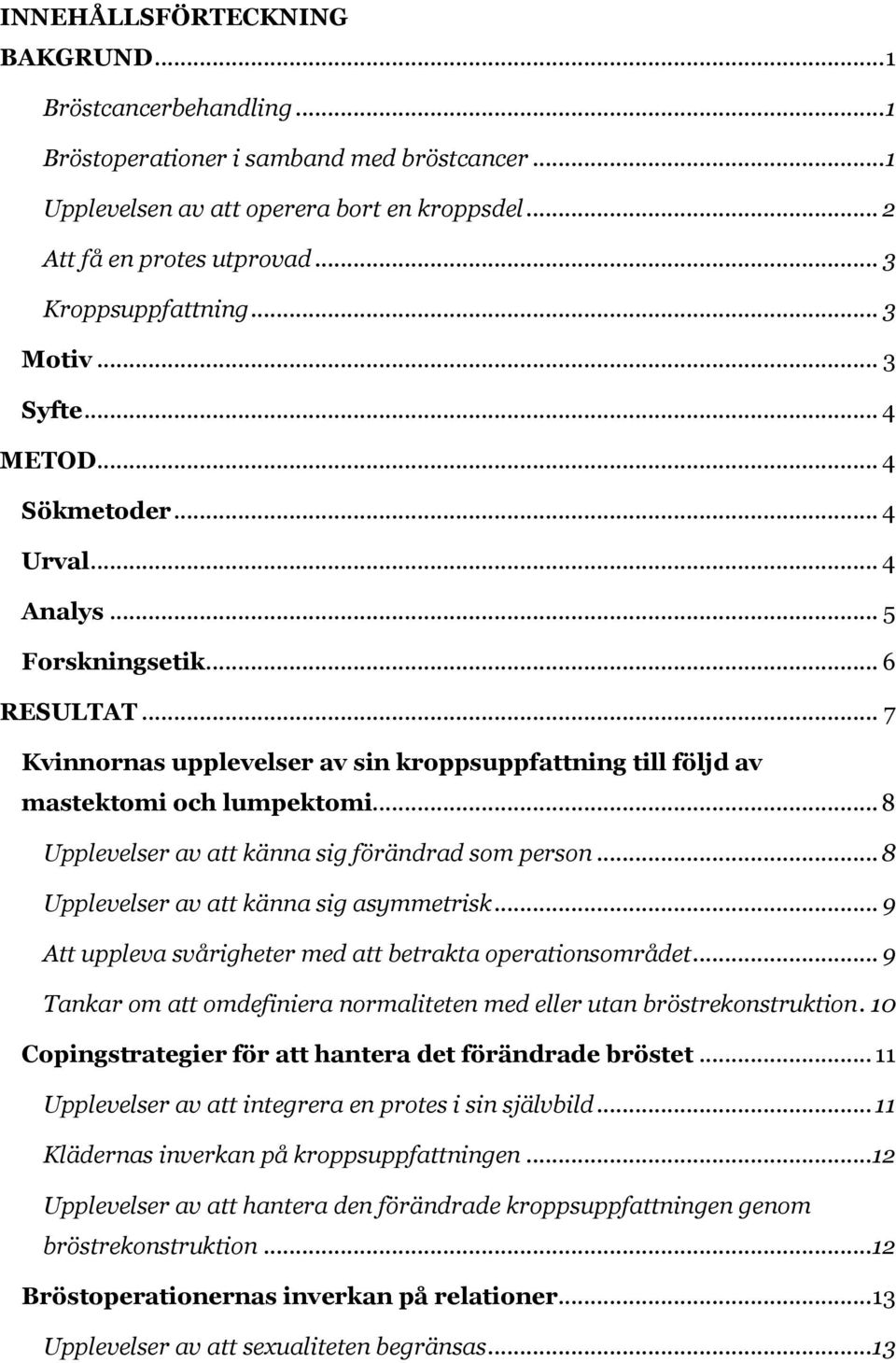 .. 7 Kvinnornas upplevelser av sin kroppsuppfattning till följd av mastektomi och lumpektomi... 8 Upplevelser av att känna sig förändrad som person... 8 Upplevelser av att känna sig asymmetrisk.