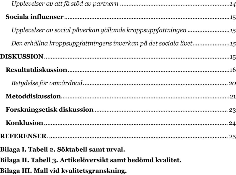 ..16 Betydelse för omvårdnad... 20 Metoddiskussion... 21 Forskningsetisk diskussion... 23 Konklusion... 24 REFERENSER.