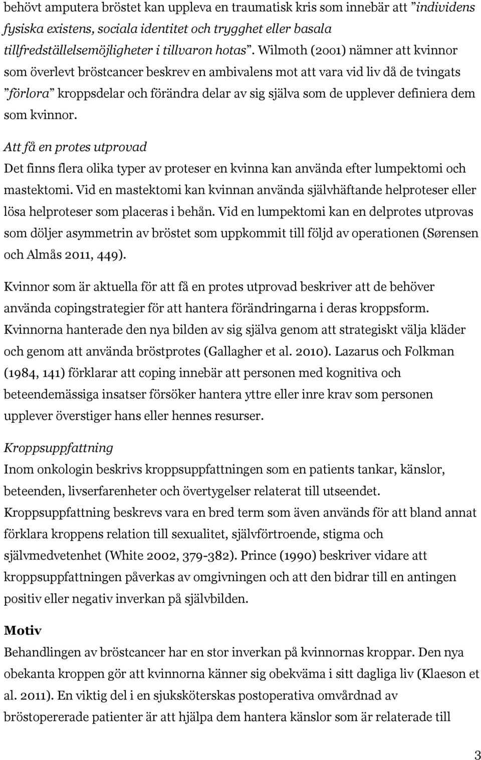 som kvinnor. Att få en protes utprovad Det finns flera olika typer av proteser en kvinna kan använda efter lumpektomi och mastektomi.