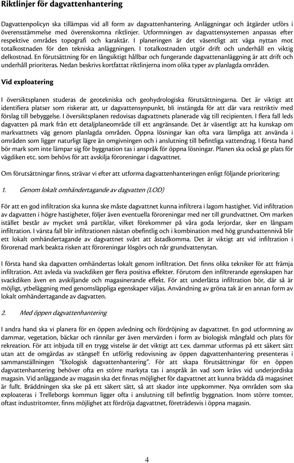 I totalkostnaden utgör drift och underhåll en viktig delkostnad. En förutsättning för en långsiktigt hållbar och fungerande dagvattenanläggning är att drift och underhåll prioriteras.