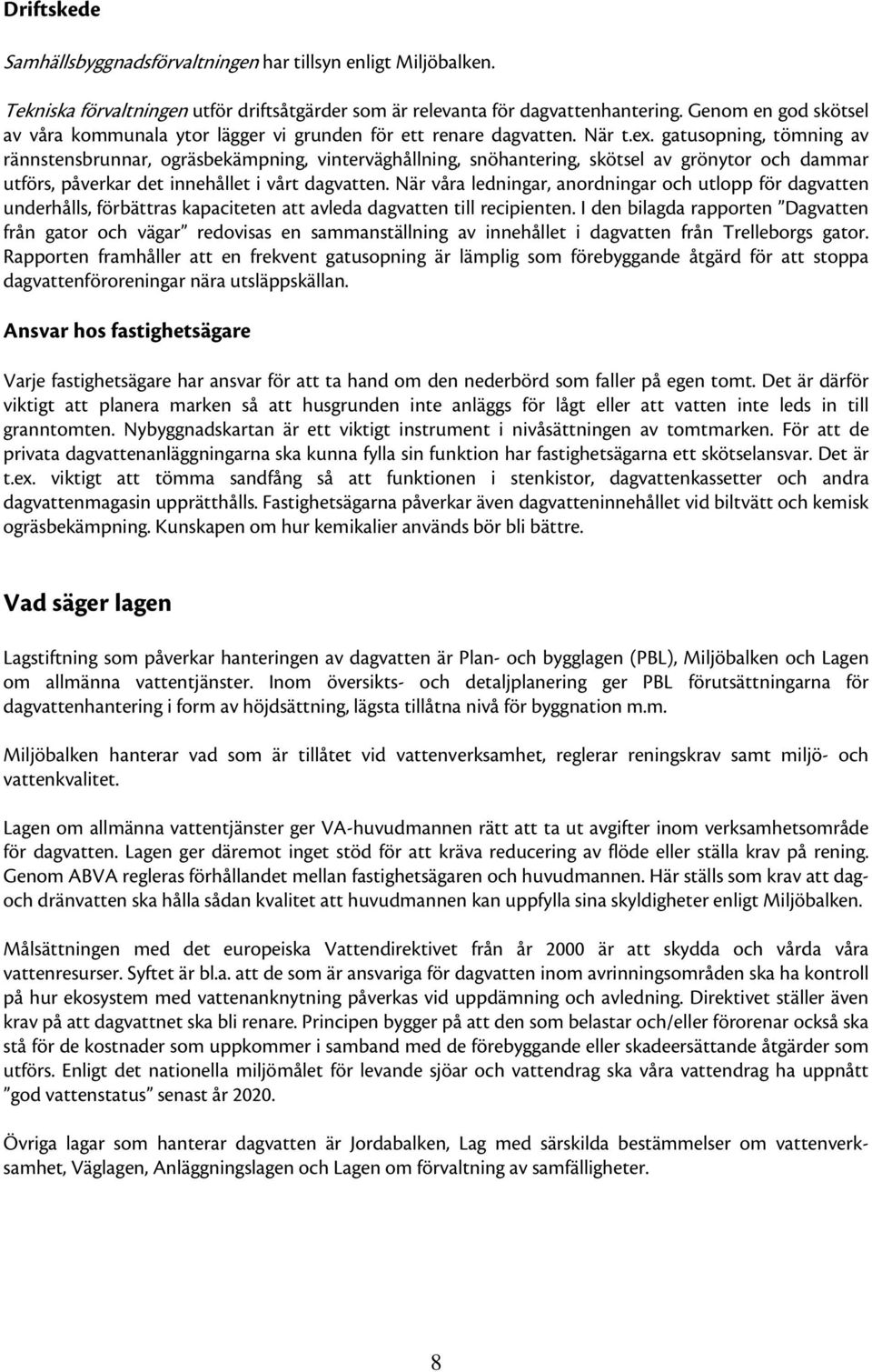 gatusopning, tömning av rännstensbrunnar, ogräsbekämpning, vinterväghållning, snöhantering, skötsel av grönytor och dammar utförs, påverkar det innehållet i vårt dagvatten.