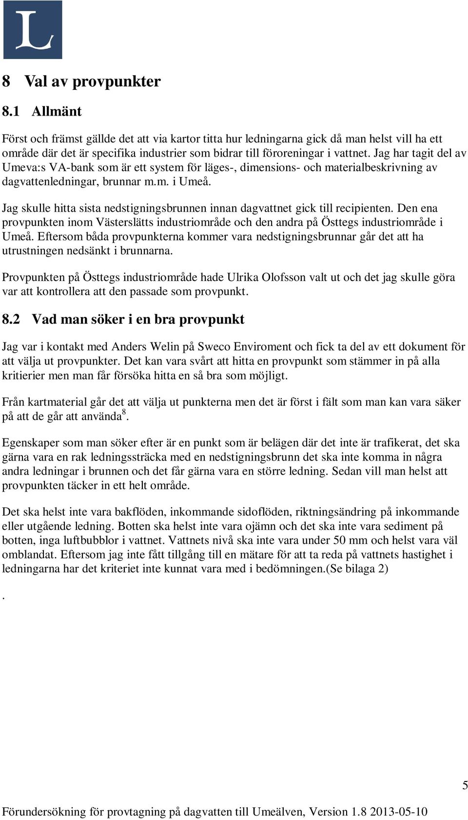 Jag har tagit del av Umeva:s VA-bank som är ett system för läges-, dimensions- och materialbeskrivning av dagvattenledningar, brunnar m.m. i Umeå.