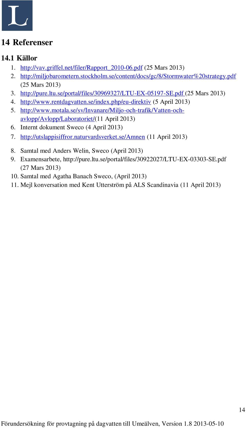 se/sv/invanare/miljo-och-trafik/vatten-ochavlopp/avlopp/laboratoriet/(11 April 2013) 6. Internt dokument Sweco (4 April 2013) 7. http://utslappisiffror.naturvardsverket.se/amnen (11 April 2013) 8.