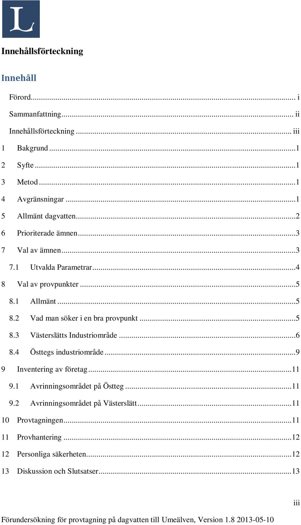 1 Allmänt...5 8.2 Vad man söker i en bra provpunkt...5 8.3 Västerslätts Industriområde...6 8.4 Östtegs industriområde...9 9 Inventering av företag... 11 9.