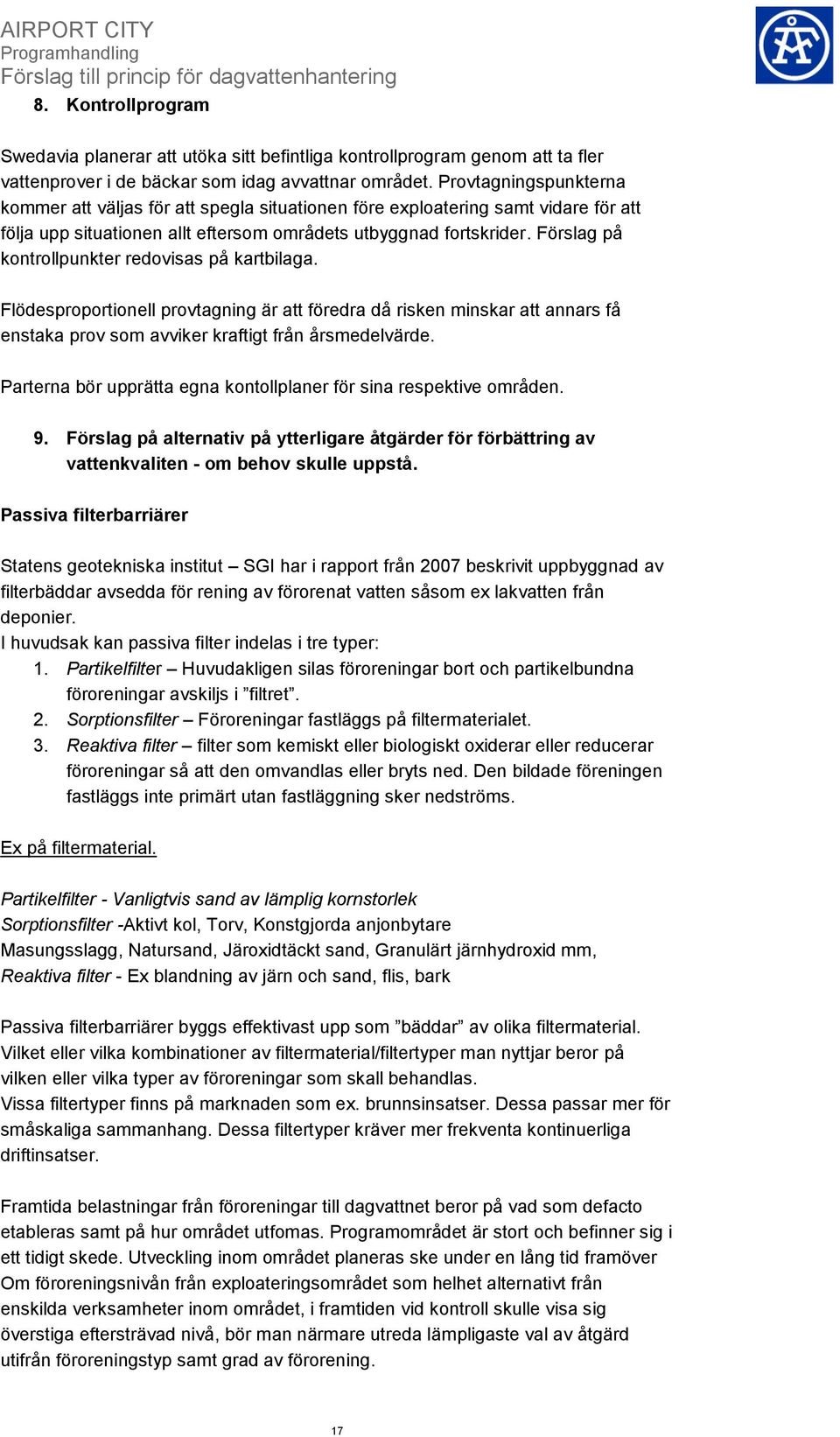 Förslag på kontrollpunkter redovisas på kartbilaga. Flödesproportionell provtagning är att föredra då risken minskar att annars få enstaka prov som avviker kraftigt från årsmedelvärde.