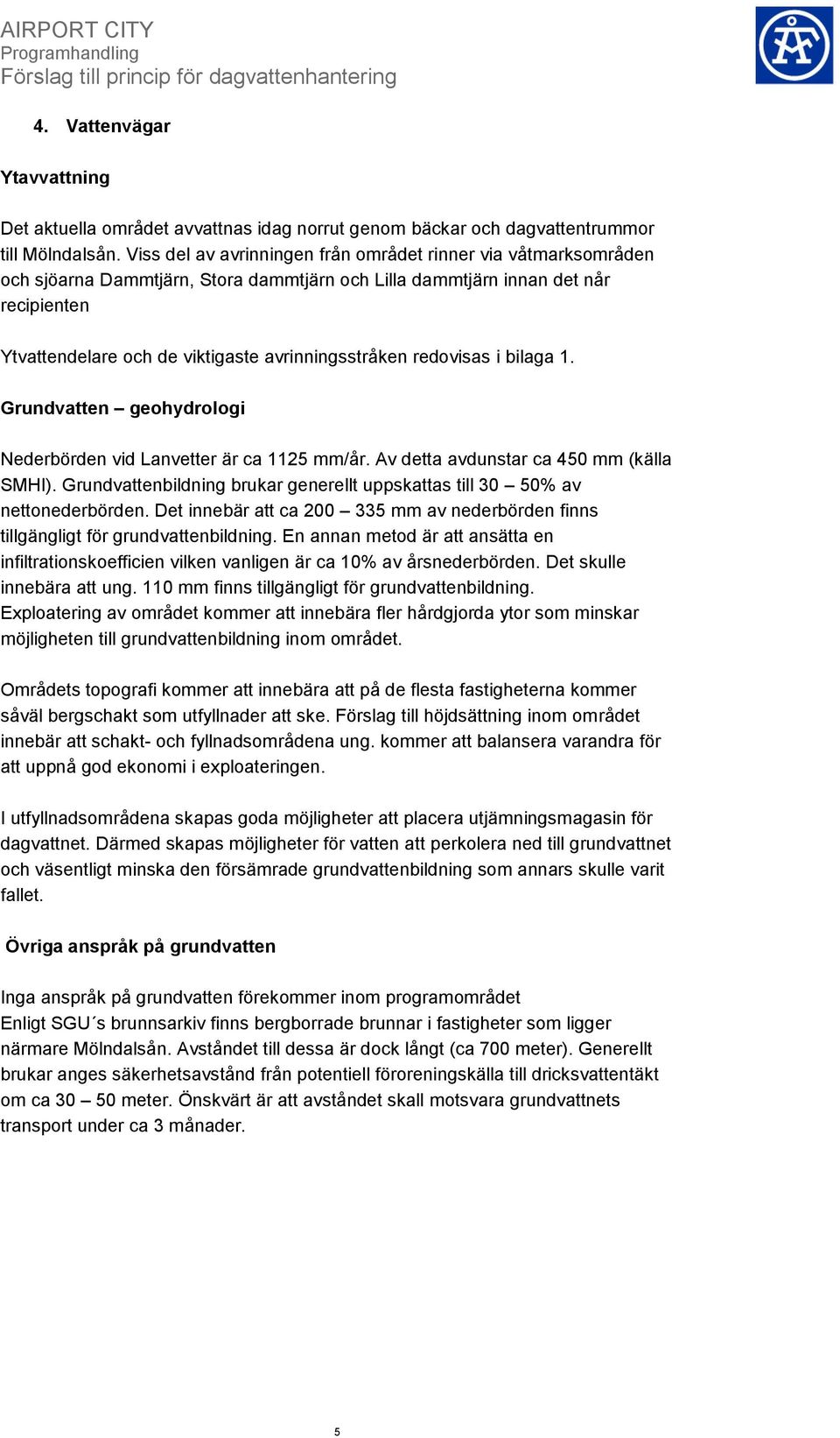 redovisas i bilaga 1. Grundvatten geohydrologi Nederbörden vid Lanvetter är ca 1125 mm/år. Av detta avdunstar ca 450 mm (källa SMHI).