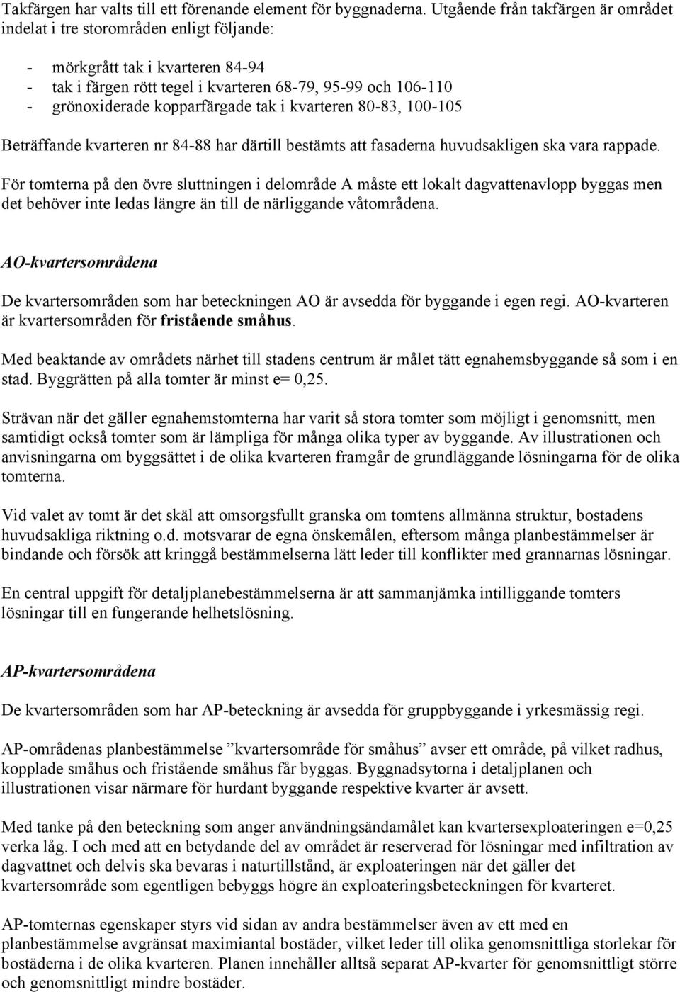 kopparfärgade tak i kvarteren 80-83, 100-105 Beträffande kvarteren nr 84-88 har därtill bestämts att fasaderna huvudsakligen ska vara rappade.