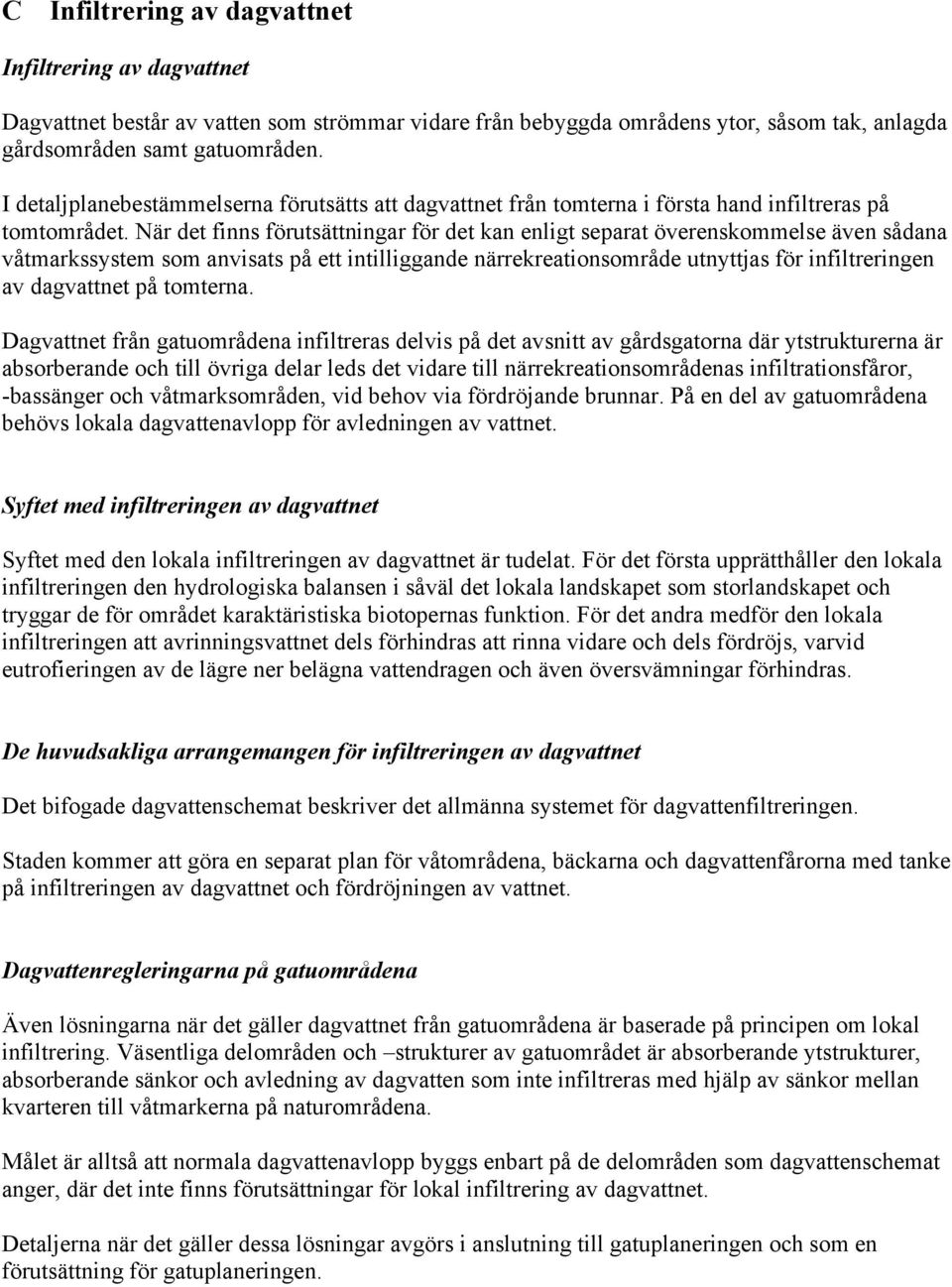 När det finns förutsättningar för det kan enligt separat överenskommelse även sådana våtmarkssystem som anvisats på ett intilliggande närrekreationsområde utnyttjas för infiltreringen av dagvattnet