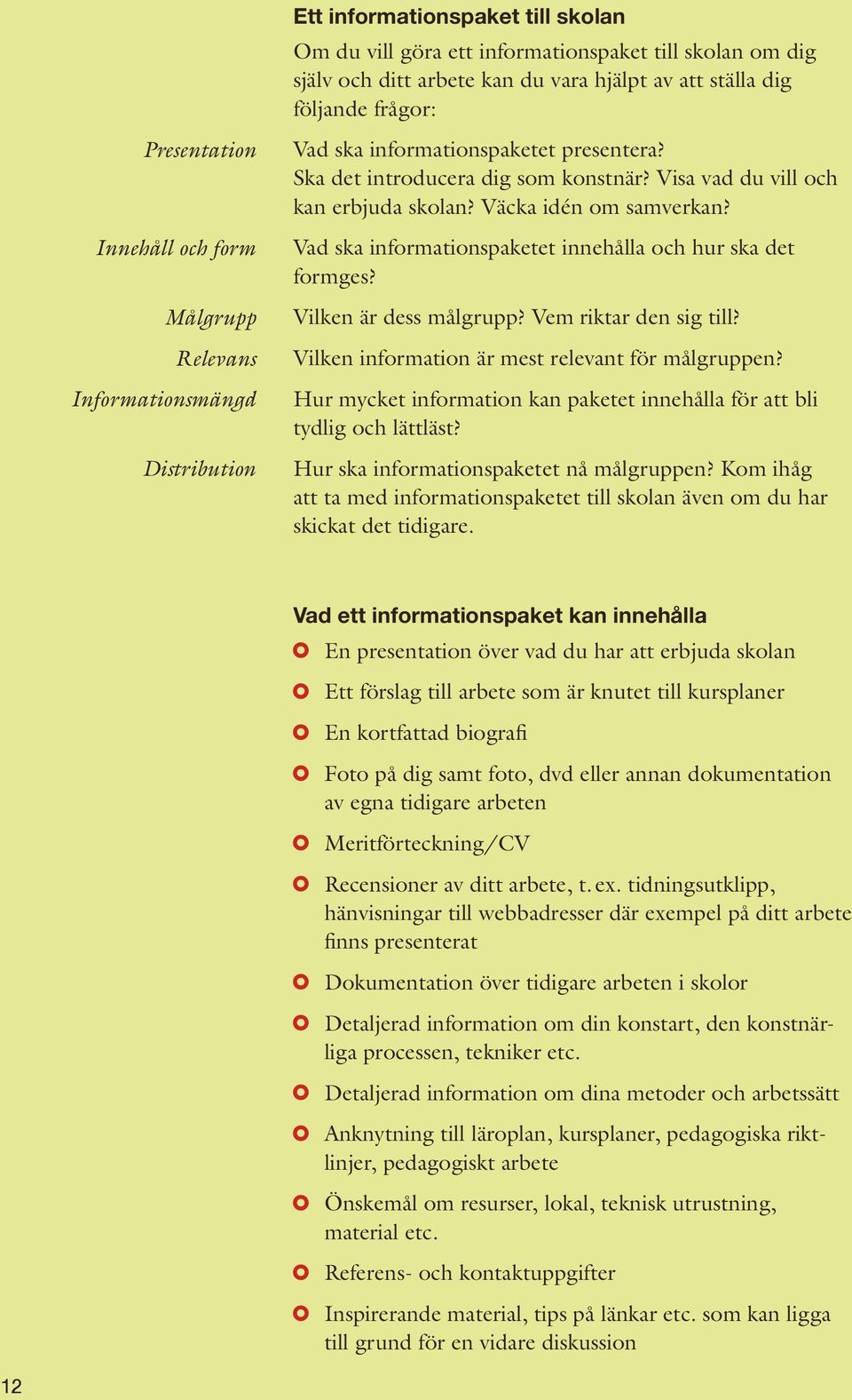 Vad ska informationspaketet innehålla och hur ska det formges? Vilken är dess målgrupp? Vem riktar den sig till? Vilken information är mest relevant för målgruppen?