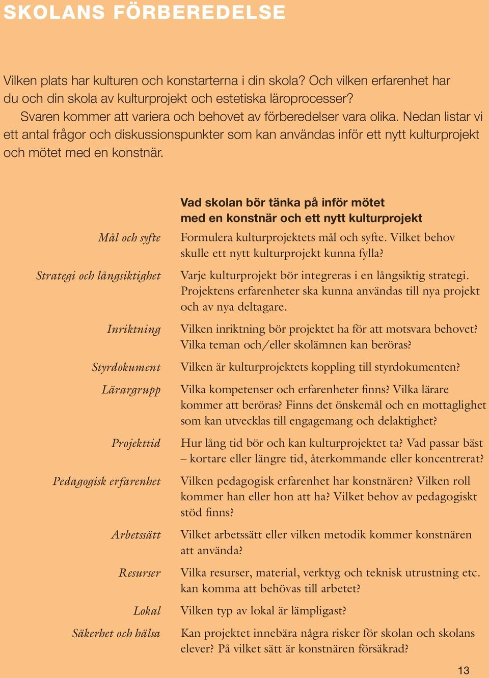 Mål och syfte Strategi och långsiktighet Inriktning Styrdokument Lärargrupp Projekttid Pedagogisk erfarenhet Arbetssätt Resurser Lokal Säkerhet och hälsa Vad skolan bör tänka på inför mötet med en