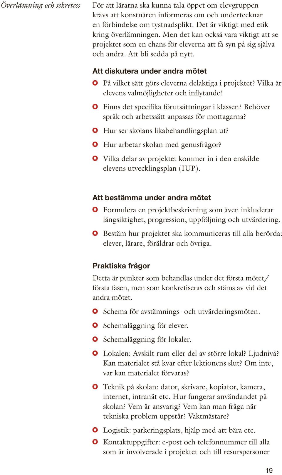 Att diskutera under andra mötet På vilket sätt görs eleverna delaktiga i projektet? Vilka är elevens valmöjligheter och inflytande? Finns det specifika förutsättningar i klassen?