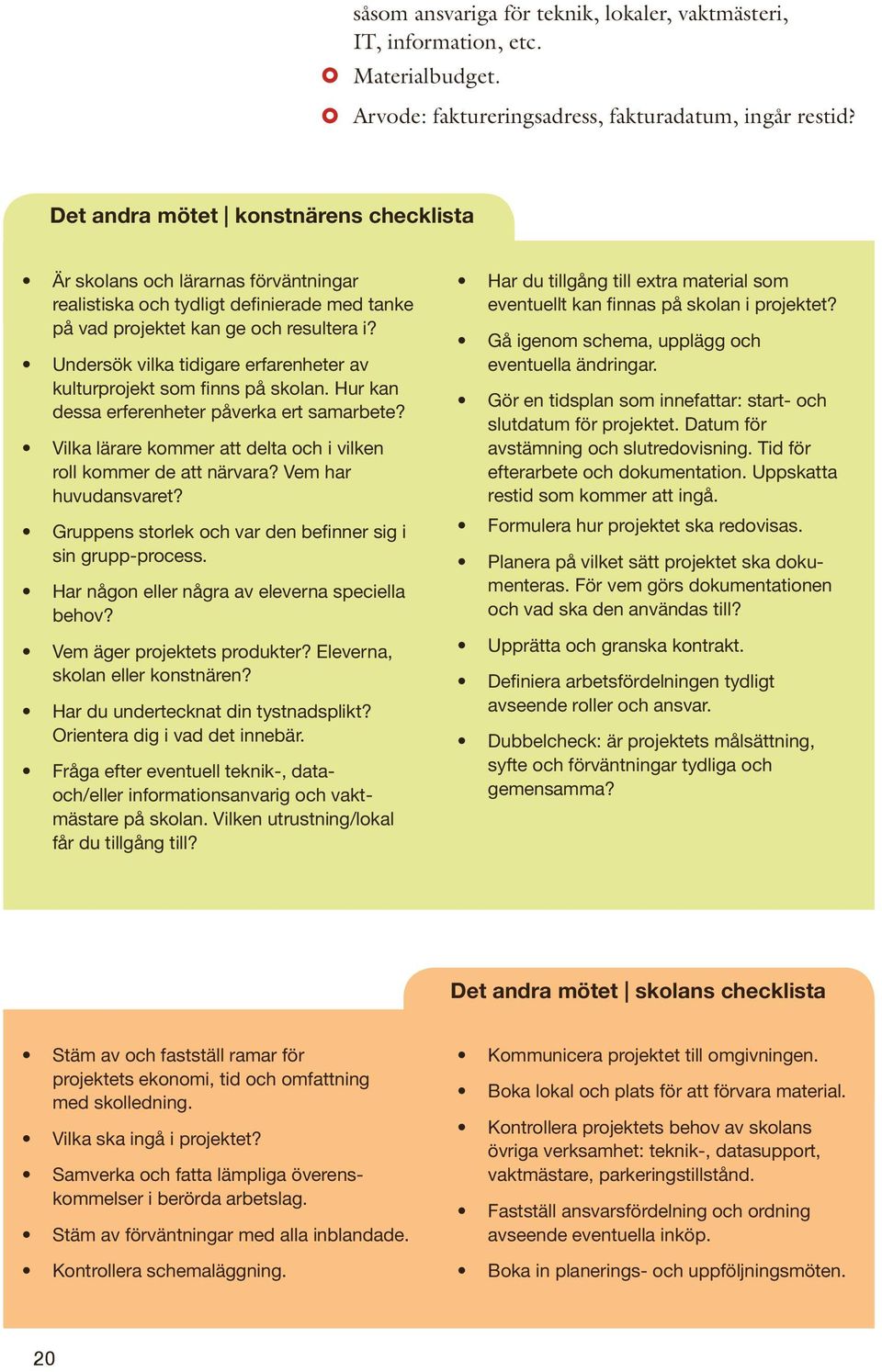 Undersök vilka tidigare erfarenheter av kulturprojekt som finns på skolan. Hur kan dessa erferenheter påverka ert samarbete? Vilka lärare kommer att delta och i vilken roll kommer de att närvara?