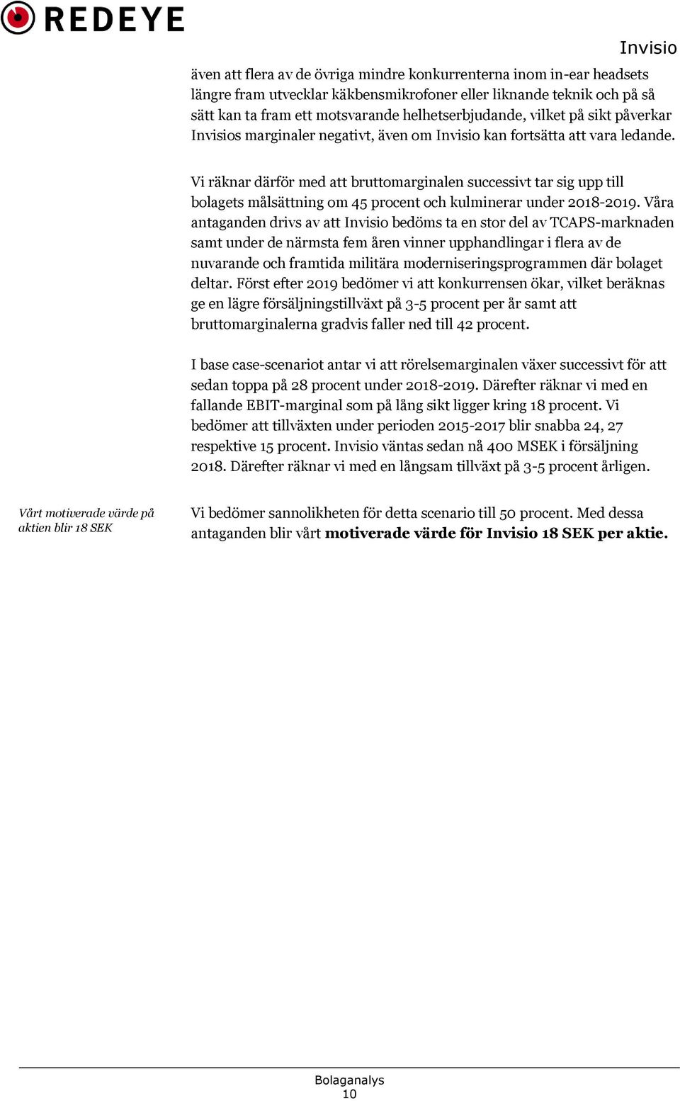 Vi räknar därför med att bruttomarginalen successivt tar sig upp till bolagets målsättning om 45 procent och kulminerar under 2018-2019.