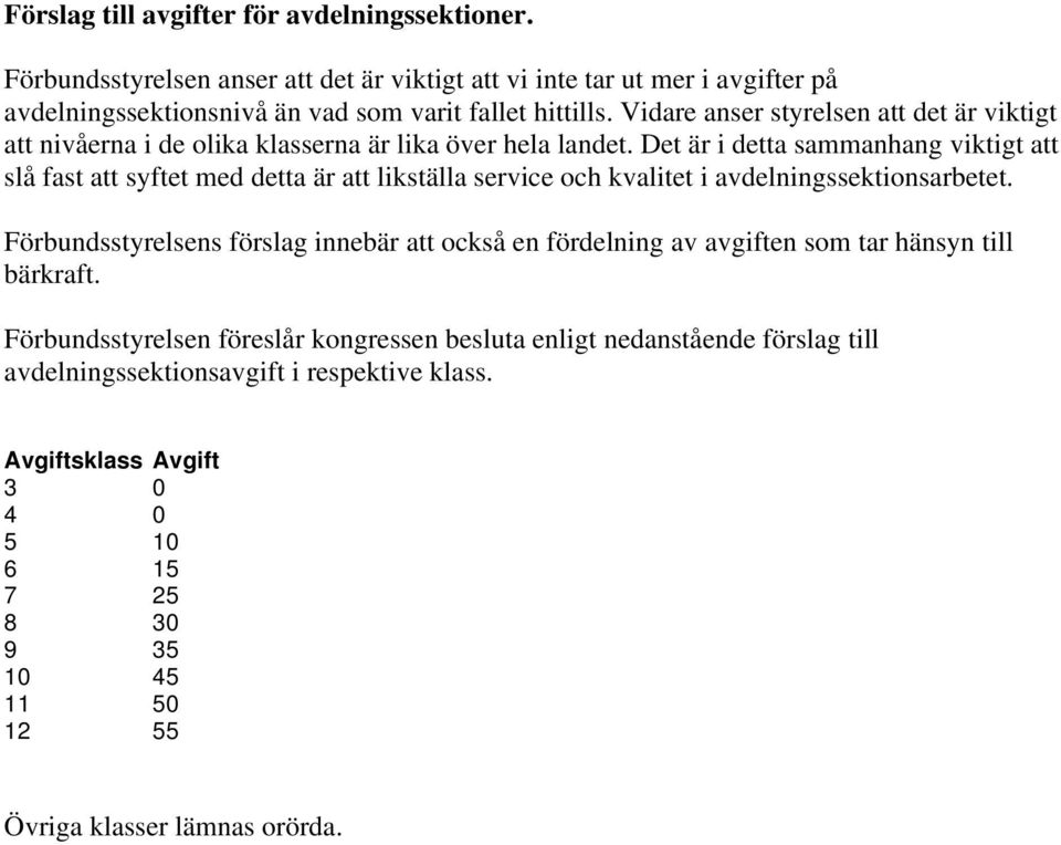 Det är i detta sammanhang viktigt att slå fast att syftet med detta är att likställa service och kvalitet i avdelningssektionsarbetet.