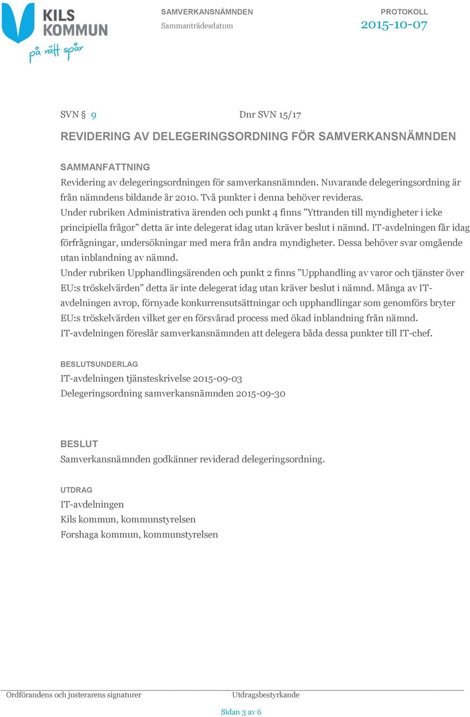 Under rubriken Administrativa ärenden och punkt 4 finns Yttranden till myndigheter i icke principiella frågor detta är inte delegerat idag utan kräver beslut i nämnd.