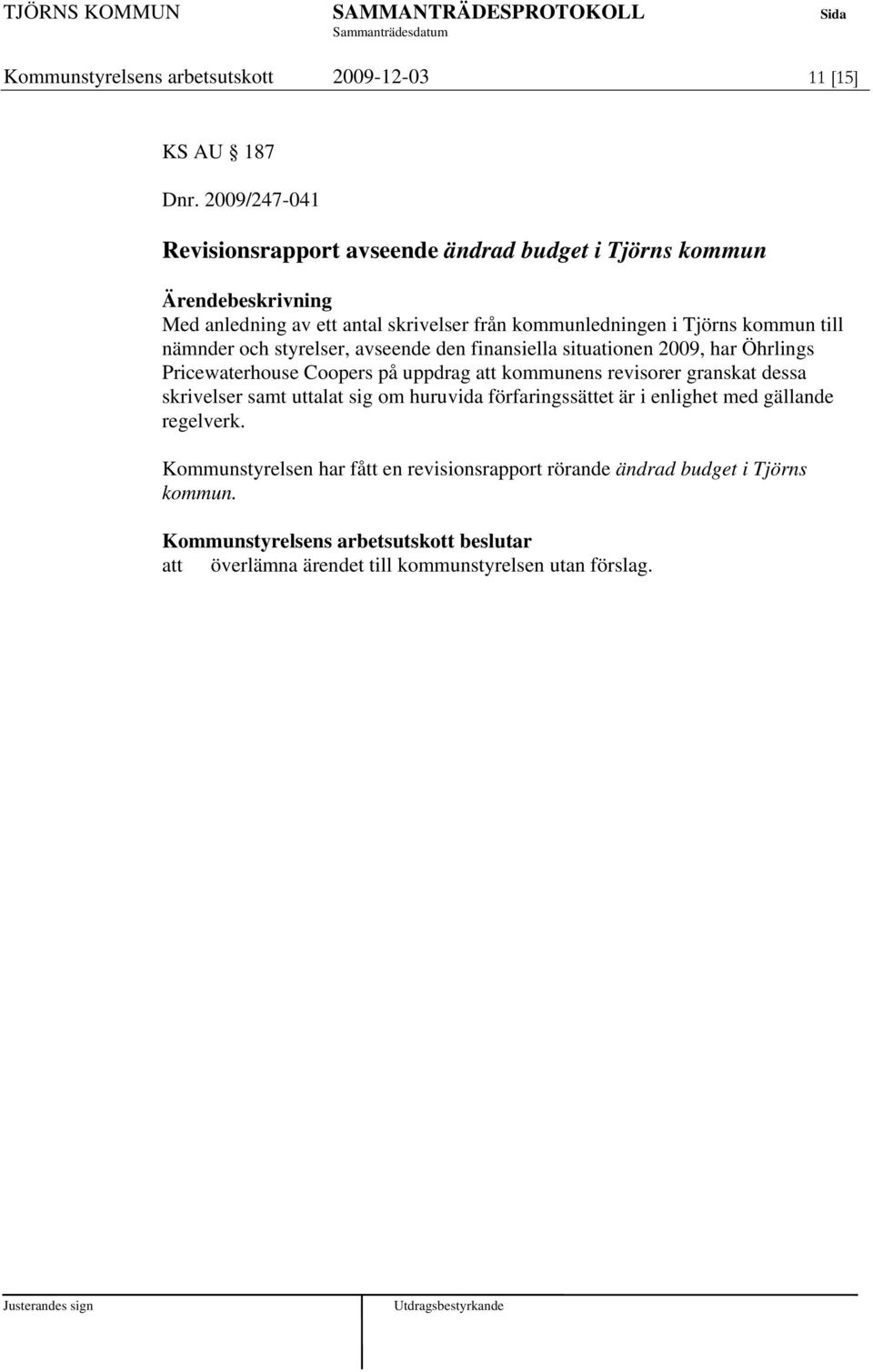 styrelser, avseende den finansiella situationen 2009, har Öhrlings Pricewaterhouse Coopers på uppdrag att kommunens revisorer granskat dessa skrivelser samt