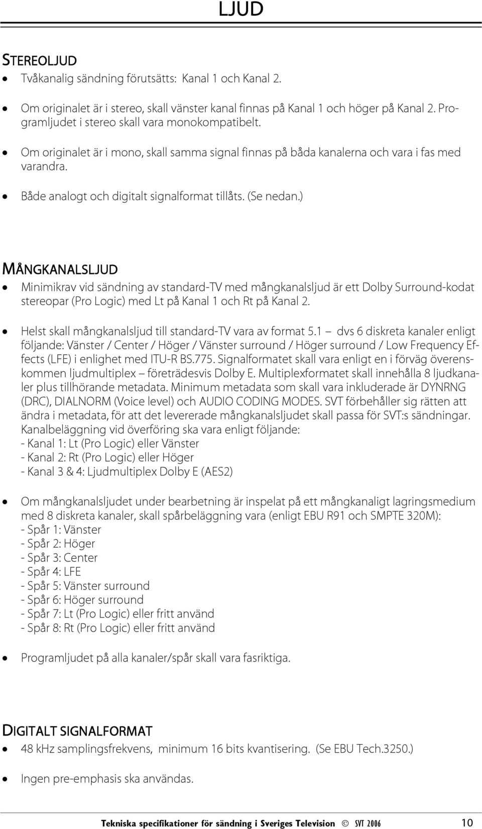 (Se nedan.) MÅNGKANALSLJUD Minimikrav vid sändning av standard-tv med mångkanalsljud är ett Dolby Surround-kodat stereopar (Pro Logic) med Lt på Kanal 1 och Rt på Kanal 2.