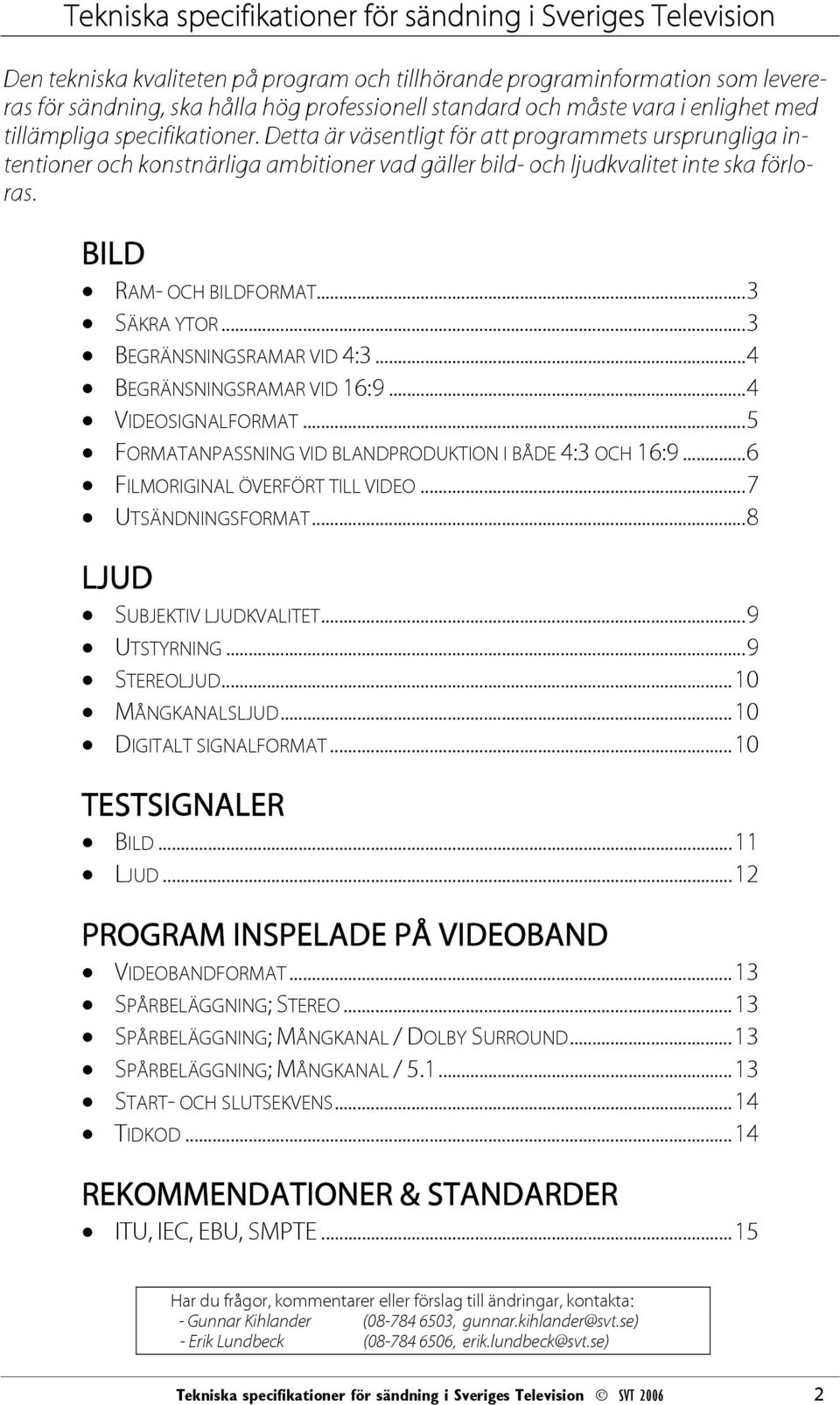 BILD RAM- OCH BILDFORMAT...3 SÄKRA YTOR...3 BEGRÄNSNINGSRAMAR VID 4:3...4 BEGRÄNSNINGSRAMAR VID 16:9...4 VIDEOSIGNALFORMAT...5 FORMATANPASSNING VID BLANDPRODUKTION I BÅDE 4:3 OCH 16:9.