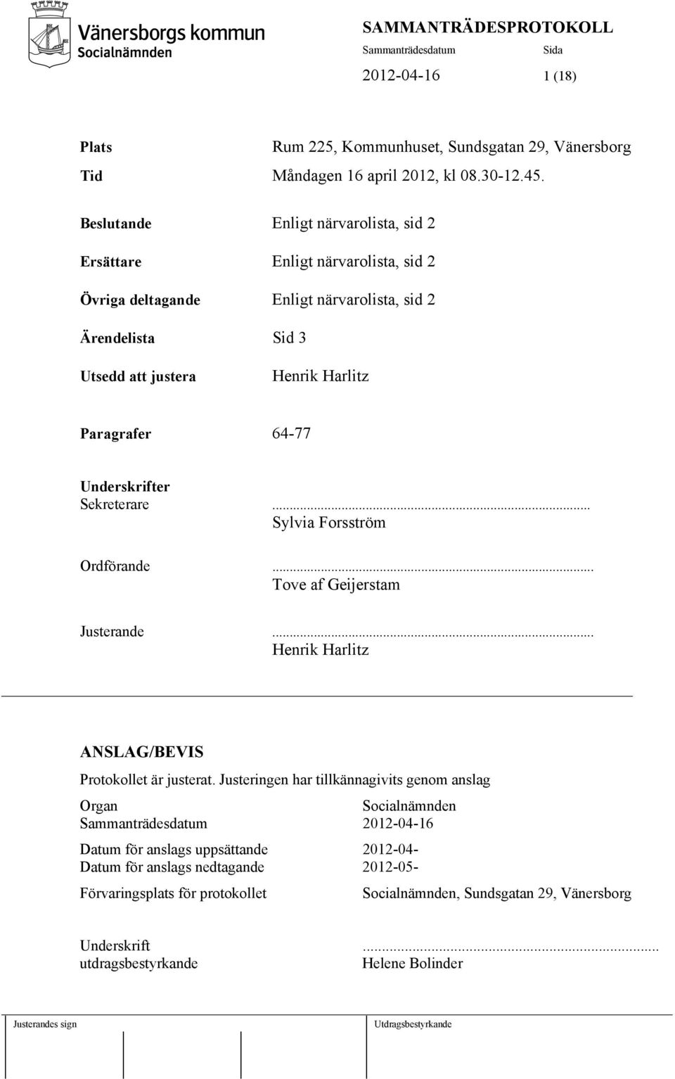 Paragrafer 64-77 Underskrifter Sekreterare... Sylvia Forsström Ordförande... Tove af Geijerstam Justerande... Henrik Harlitz ANSLAG/BEVIS Protokollet är justerat.